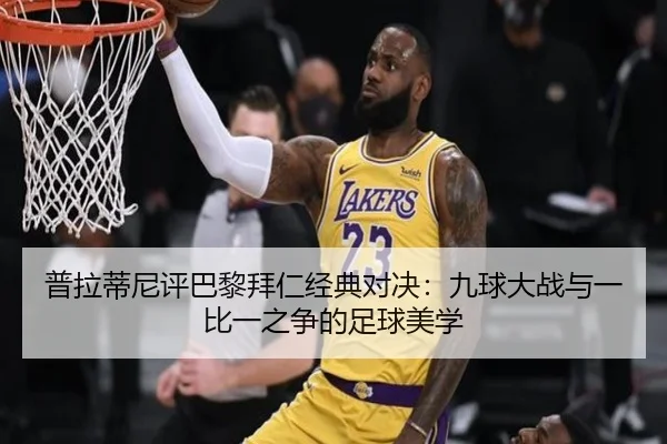 普拉蒂尼评巴黎拜仁经典对决：九球大战与一比一之争的足球美学